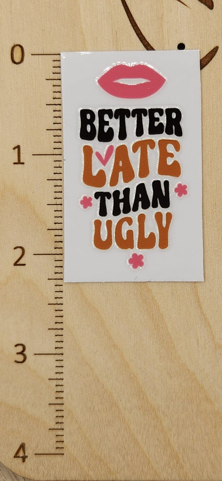 Better late - 1.25 by 2.25 inches Mini UVDTF