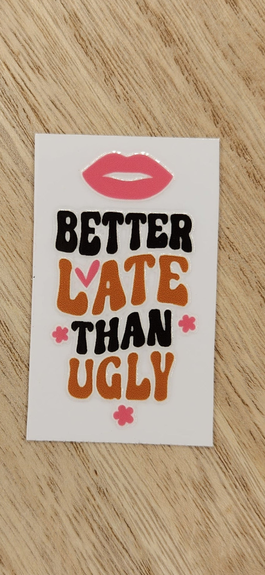 Better late - 1.25 by 2.25 inches Mini UVDTF