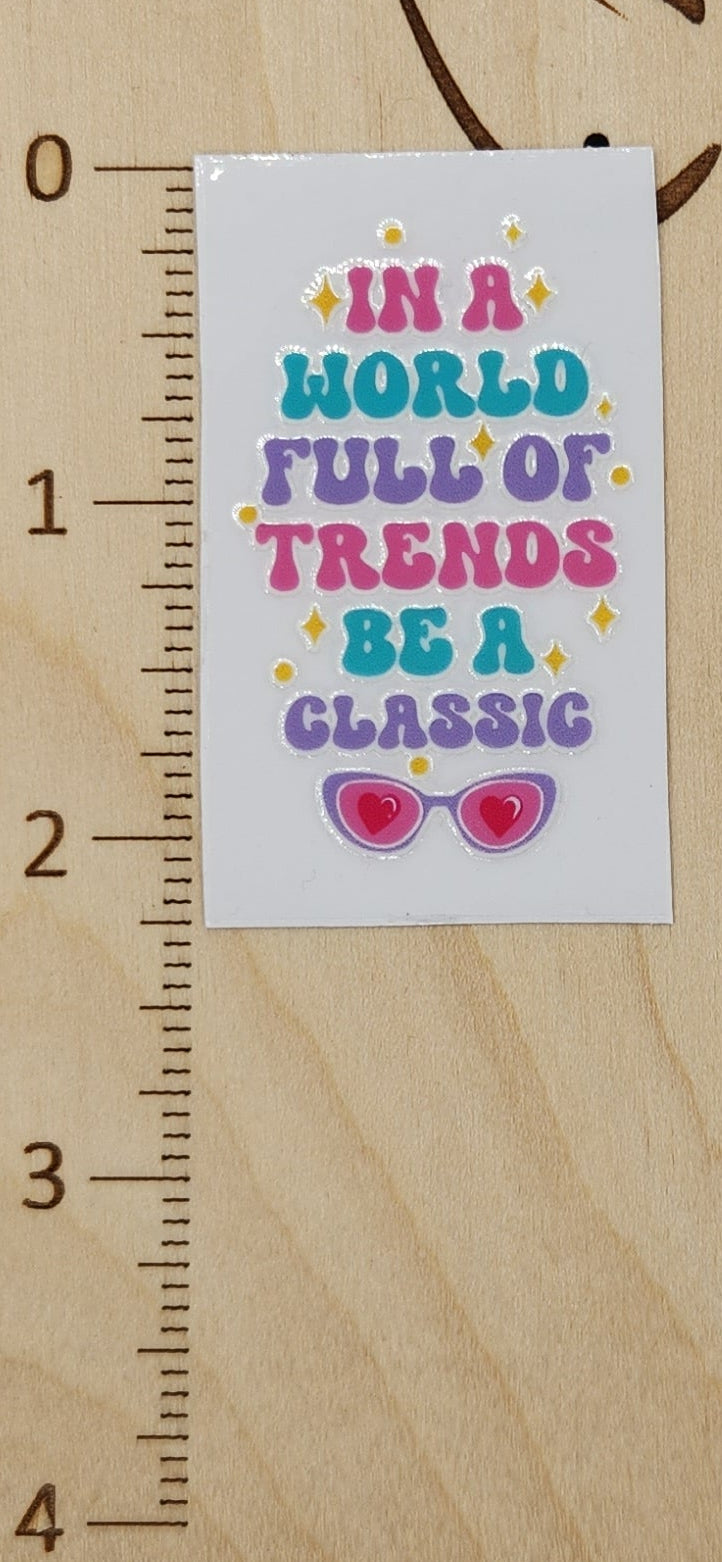 In a world of trends - 1.25 by 2.25 inches Mini UVDTF